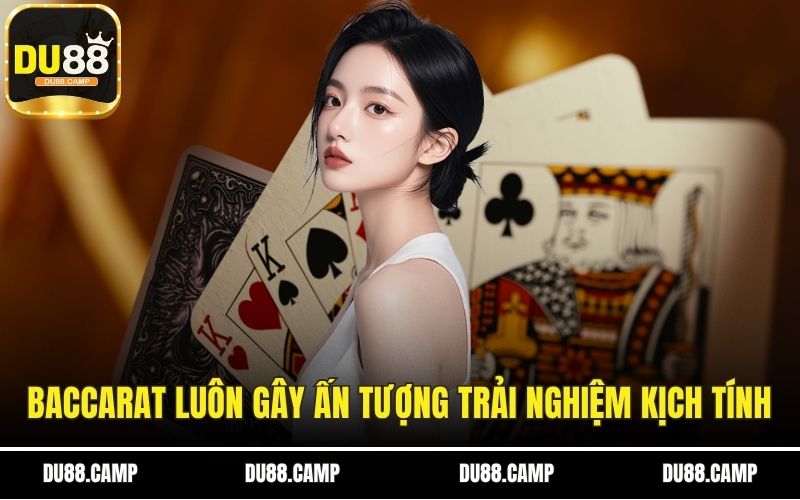 Baccarat luôn gây ấn tượng với trải nghiệm kịch tính