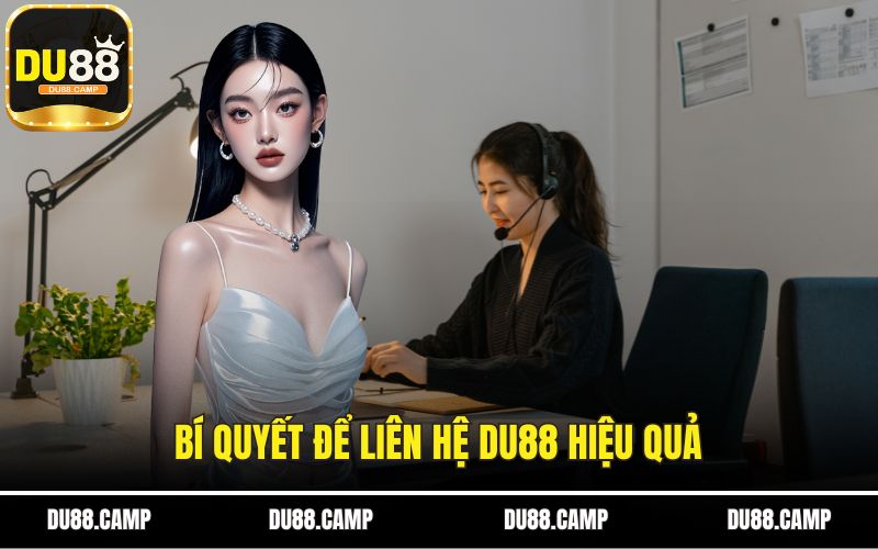 Bí quyết để liên hệ DU88 hiệu quả