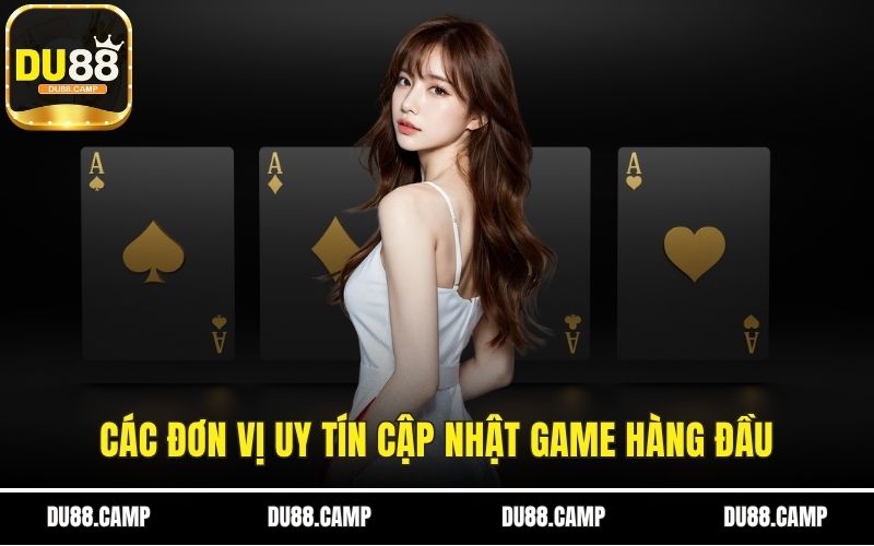 Các đơn vị uy tín cập nhật game hàng đầu