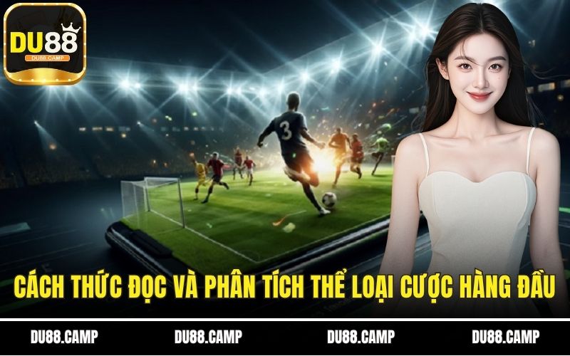 Cách thức đọc và phân tích thể loại cược hàng đầu