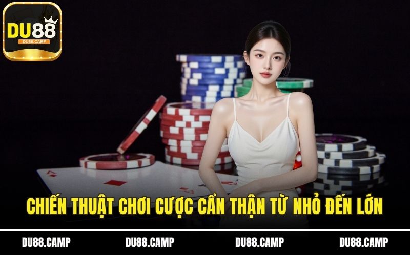 Chiến thuật chơi baccarat cược cẩn thận từ nhỏ đến lớn