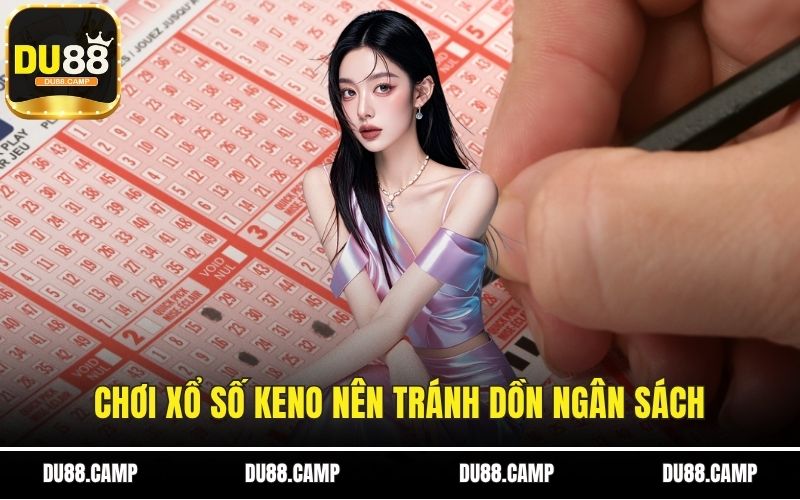 Chơi xổ số Keno nên tránh dồn ngân sách