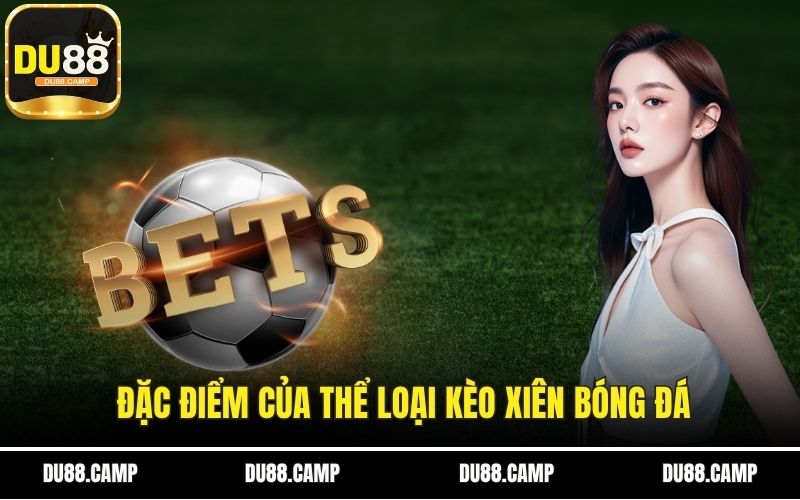 Đặc điểm của thể loại kèo xiên bóng đá