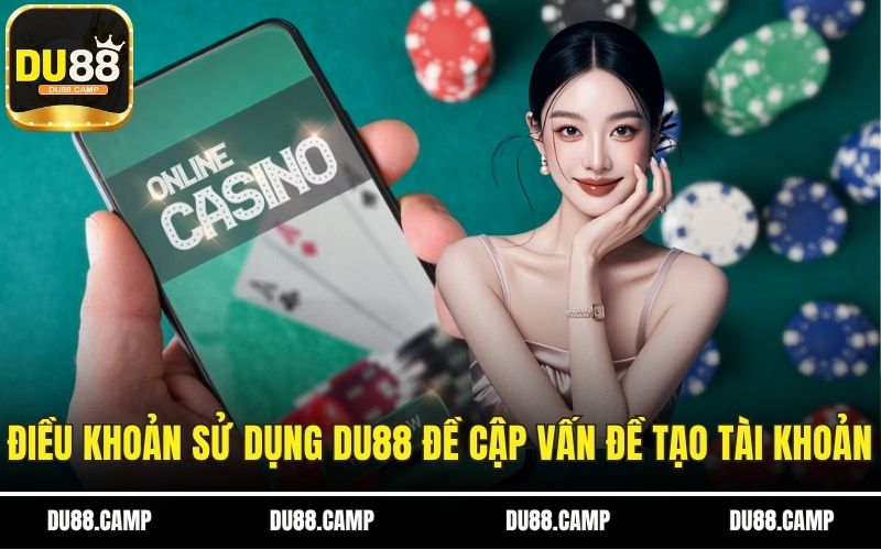 Điều khoản sử dụng DU88 đề cập tới vấn đề tạo tài khoản