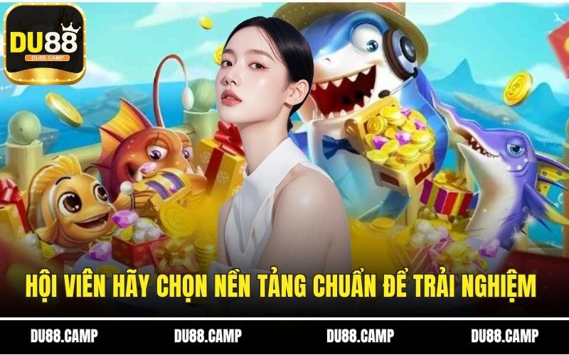 Hội viên hãy chọn nền tảng chuẩn để trải nghiệm game