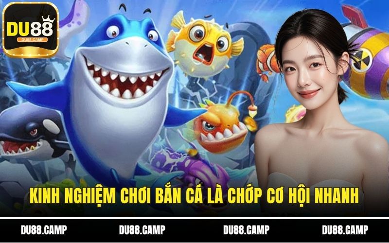 Kinh nghiệm chơi bắn cá là chớp cơ hội nhanh