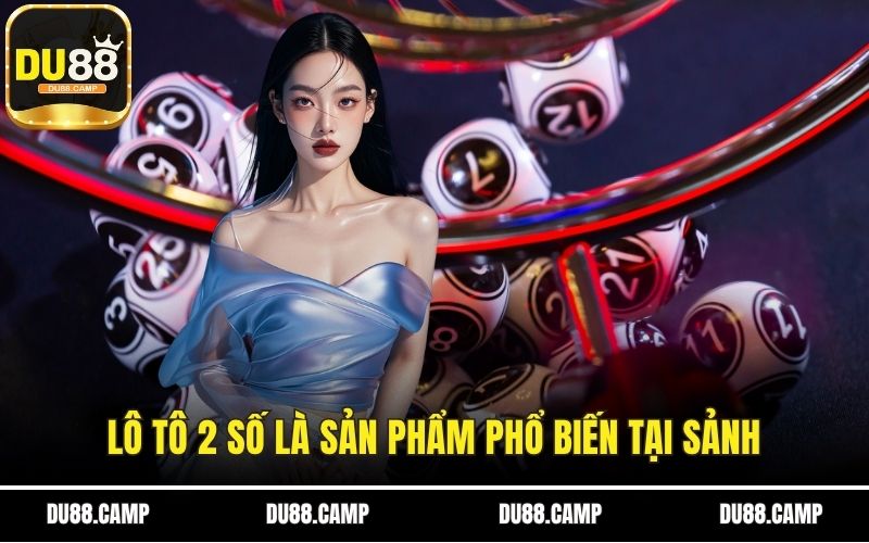 Lô tô 2 số là sản phẩm phổ biến tại sảnh