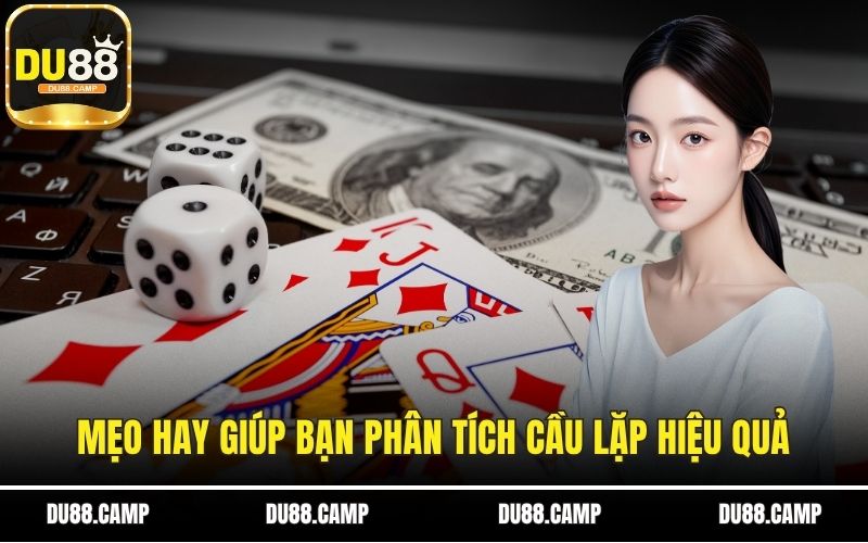 Mẹo hay giúp bạn phân tích cầu lặp hiệu quả
