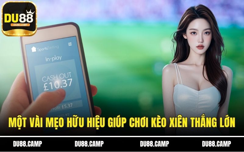 Một vài mẹo hữu hiệu giúp chơi kèo xiên thắng lớn
