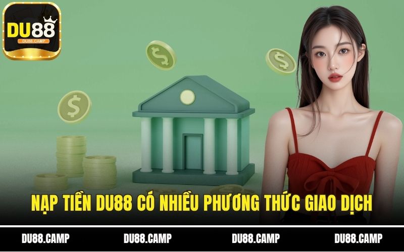 Nạp tiền DU88 có nhiều phương thức giao dịch
