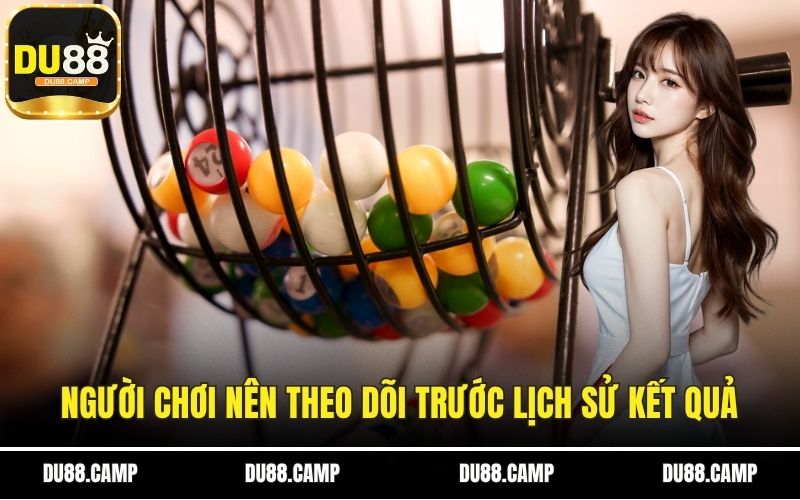 Người chơi nên theo dõi trước lịch sử kết quả
