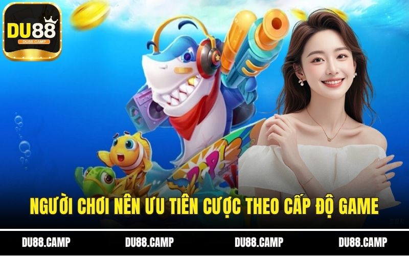 Người chơi nên ưu tiên cược theo cấp độ game