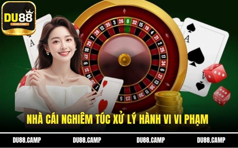 Nhà cái sẽ nghiêm túc xử lý các hành vi vi phạm của hội viên