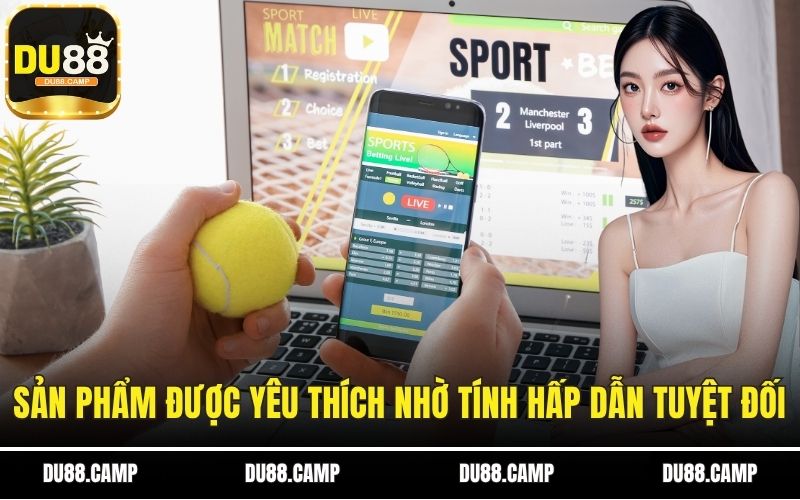 Sản phẩm được yêu thích nhờ vào tính hấp dẫn tuyệt đối