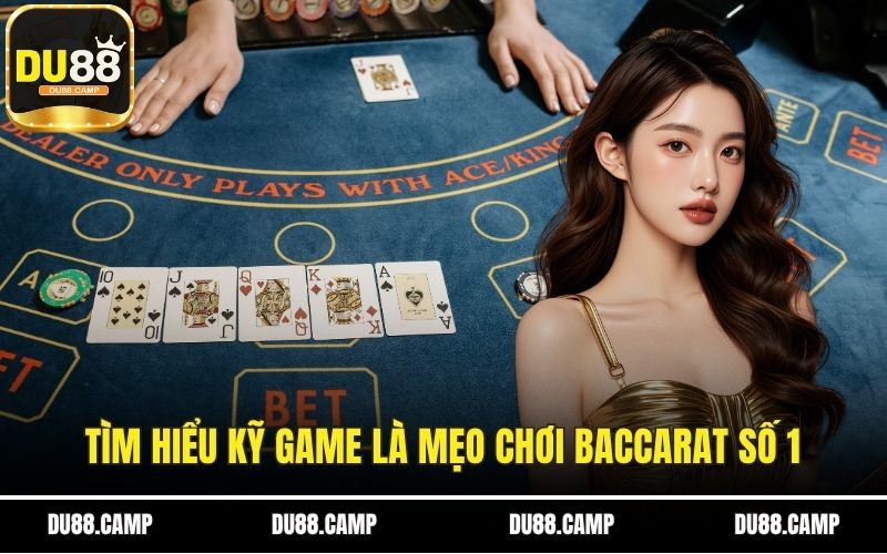 Tìm hiểu kỹ game là mẹo chơi baccarat số 1