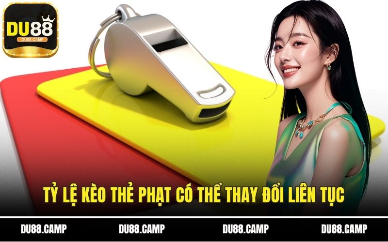 Tỷ lệ kèo thẻ phạt có thể thay đổi liên tục