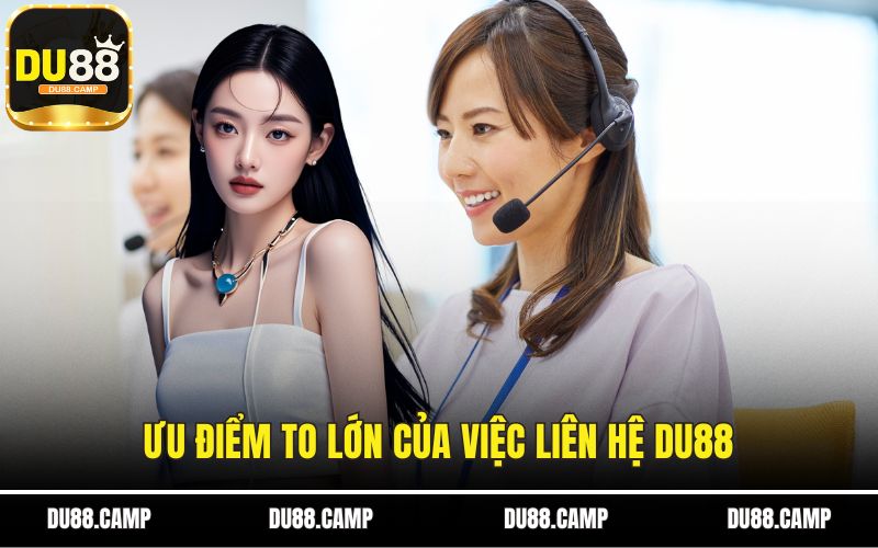 Ưu điểm to lớn của việc liên hệ DU88