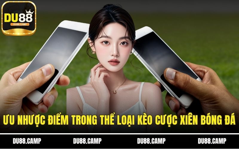 Ưu nhược điểm trong thể loại kèo cược xiên bóng đá