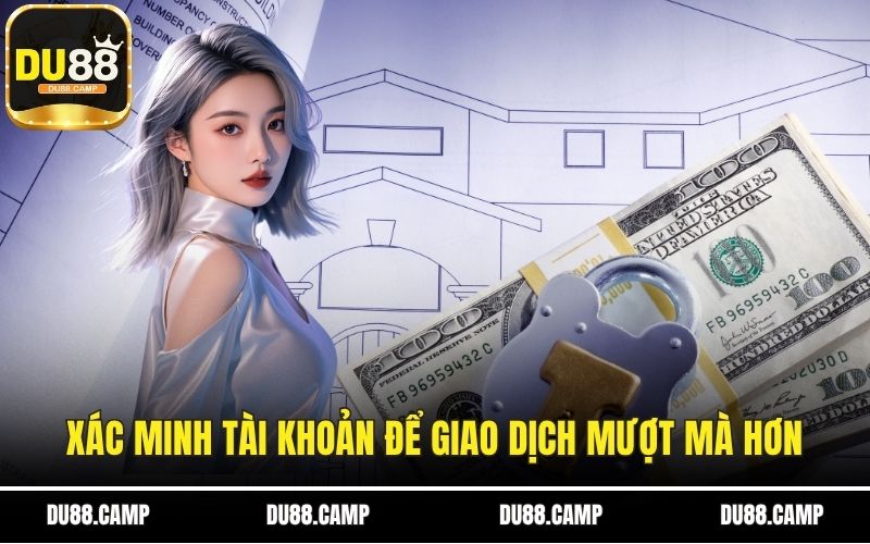 Xác minh tài khoản để giao dịch mượt mà hơnv